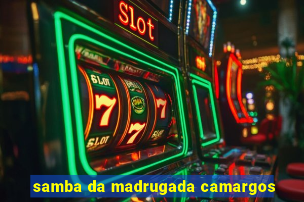 samba da madrugada camargos